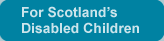 For Scotland?s Disabled Children